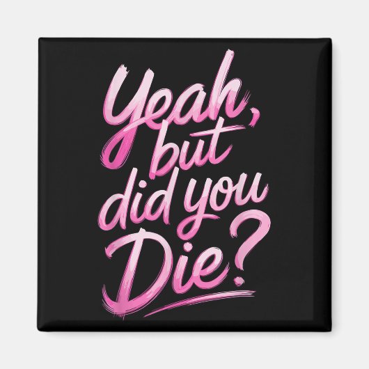 Yeah But Did You Die_ Gym Fitness Motivation  Magnet (Vorne)