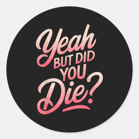 Yeah But Did You Die_ Gym Fitness Motivation Runder Aufkleber (Vorderseite)