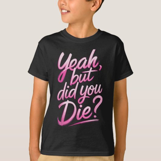 Yeah But Did You Die_ Gym Fitness Motivation T-Shirt (Vorderseite)