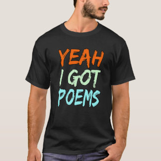 Yeah I Got Poems Poet Writer Author Poetry  Graphi T-Shirt