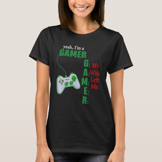 Yeah Im a gamer my wife left me T-Shirt (Vorderseite)