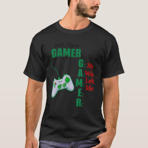 Yeah Im Gamer Meine Ehefrau Verließ Me_1 T-Shirt