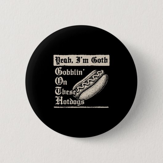 Yeah I'm Goth Gobblin' On These Hot Dogs  Button (Vorderseite)