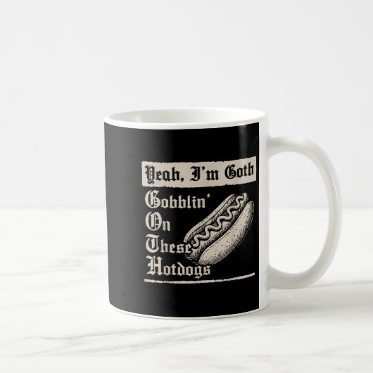 Yeah I'm Goth Gobblin' On These Hot Dogs  Kaffeetasse (Rechts)