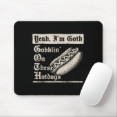 Yeah I'm Goth Gobblin' On These Hot Dogs Mousepad (Mit Mouse)