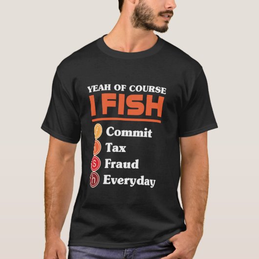 Yeah Of Course I Fish Commit Tax Fraud Everyday Ac T-Shirt (Vorderseite)