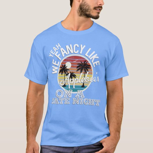 Yeah We Fancy Like Applebees On A Date Night Count T-Shirt (Vorderseite)