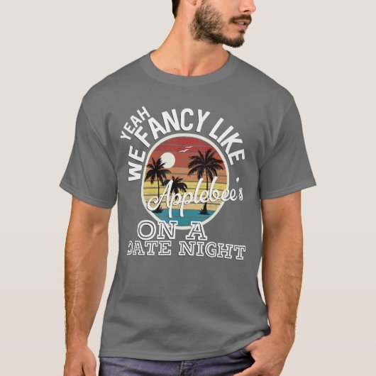 Yeah We Fancy Like Applebees On A Date Night Count T-Shirt (Vorderseite)