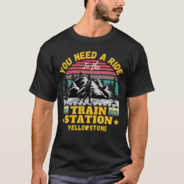 Yellowstone Sie brauchen eine Fahrt zum Bahnhof T-Shirt