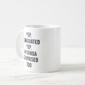 Yep I graduated Yep I'm surprised too Graduation Kaffeetasse (Vorderseite Links)