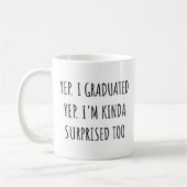 Yep I graduated Yep I'm surprised too Graduation Kaffeetasse (Links)