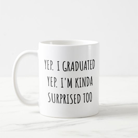 Yep I graduated Yep I'm surprised too Graduation Kaffeetasse (Links)