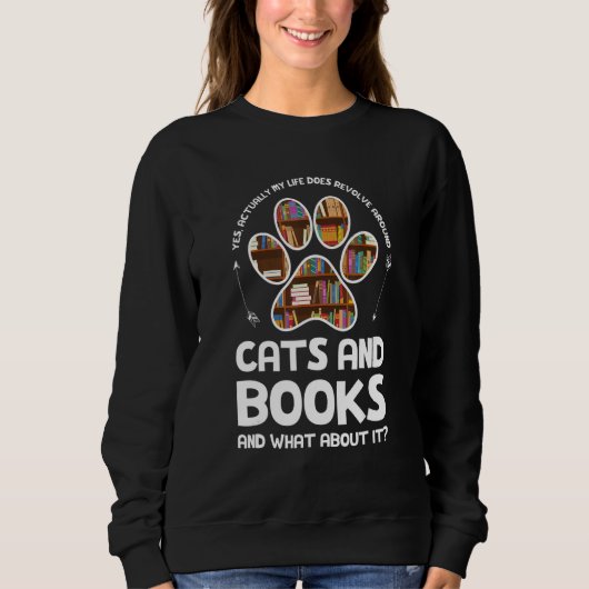 yes, actually life does revolve cats and books Cat Sweatshirt (Vorderseite)