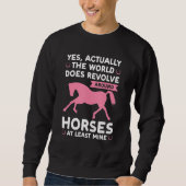 yes actually the world does revolve around horses sweatshirt (Vorderseite)