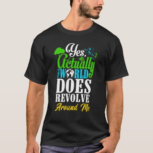Yes Actually The World Does Revolve Around Me Self T-Shirt (Vorderseite)