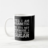 Yes I Am Diabetic No It's Not Because I Ate Too Mu Kaffeetasse (Links)