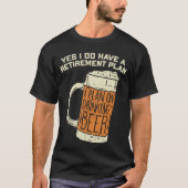 Yes I Do Have A Retirement Plan Beer Drinking T-Shirt (Vorderseite)