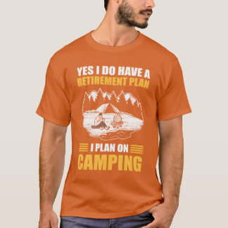 Yes I Do Have A Retirement Plan I Plan On Camping  T-Shirt