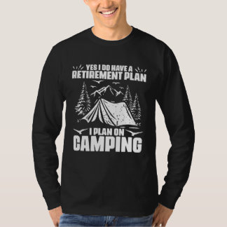 Yes I Do Have A Retirement Plan I Plan On Camping T-Shirt