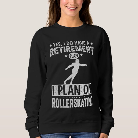 Yes I Do Have A Retirement Plan I Plan On Rollersk Sweatshirt (Vorderseite)
