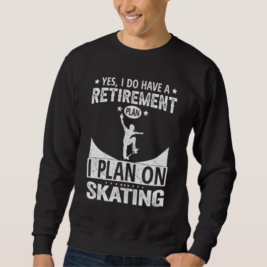 Yes I Do Have A Retirement Plan I Plan On Skating Sweatshirt (Vorderseite)