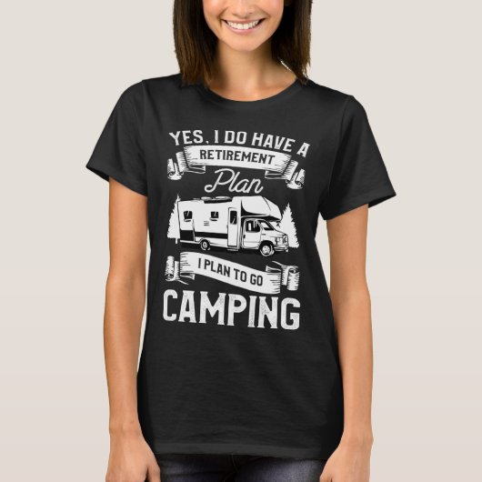 Yes I Do Have A Retirement Plan I Plan To Go Campi T-Shirt (Vorderseite)