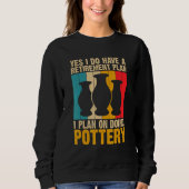 Yes I Do Have a Retirement Plan Pottery Artists Sweatshirt (Vorderseite)