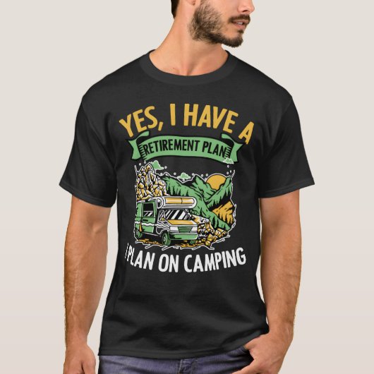 Yes I Have A Retirement Plan Funny Camping Life fr T-Shirt (Vorderseite)