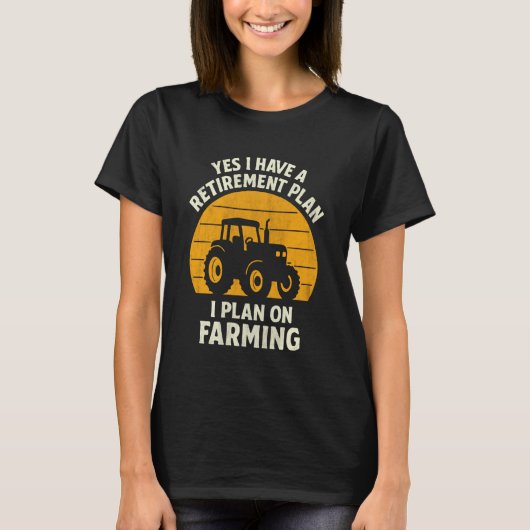 Yes I Have A Retirement Plan I Plan On Farming T-Shirt (Vorderseite)