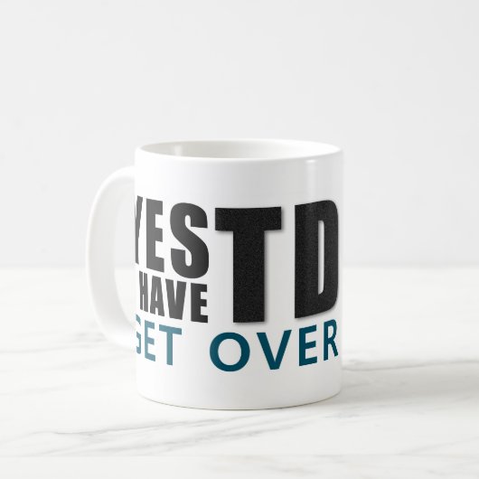 YES I HAVE TDS GET OVER IT message Kaffeetasse (Vorderseite Links)