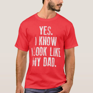 Yes I Know I Look Like My Dad Cute Funny Fathers D T-Shirt