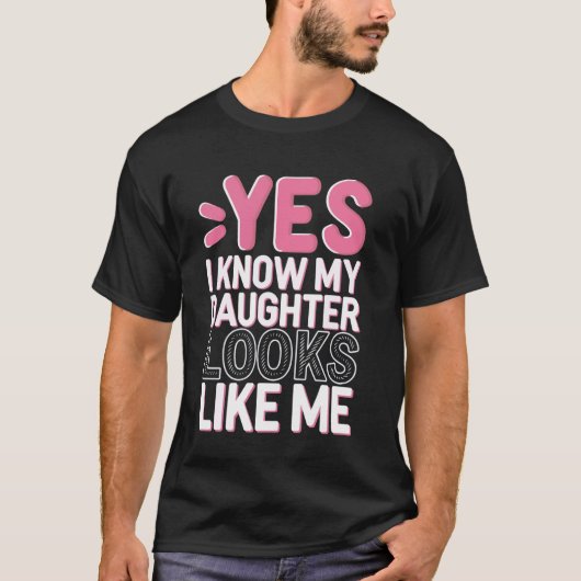 Yes I Know My Daughter Looks Like Me T-Shirt (Vorderseite)