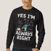 Yes I m Always Right Math Mathematician Math Teach Sweatshirt (Vorderseite)