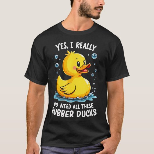 Yes I Need All These Rubber Ducks - Playful Duck A T-Shirt (Vorderseite)