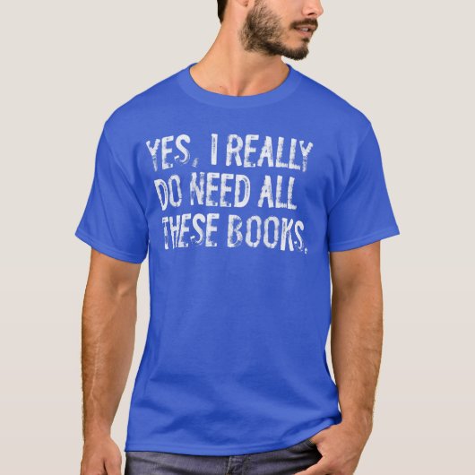Yes I Really Do Need All These Books Funny Geeky B T-Shirt (Vorderseite)