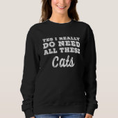 Yes I Really Do Need All These Cats Sweatshirt (Vorderseite)