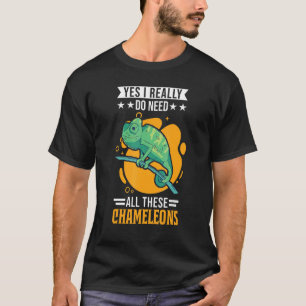 Yes I Really Do Need All These Chameleons T-Shirt