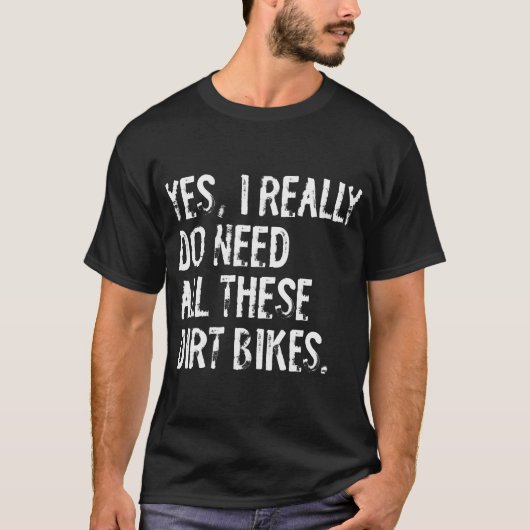 Yes I Really Do Need All These Dirt T-Shirt (Vorderseite)
