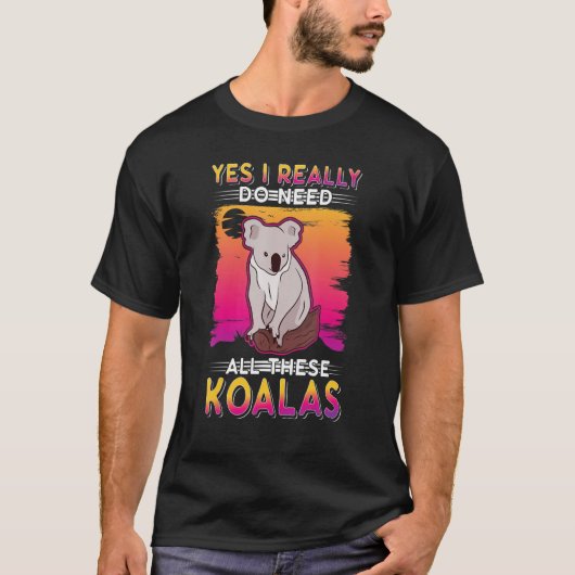 Yes I Really Do Need All These Koalas T-Shirt (Vorderseite)