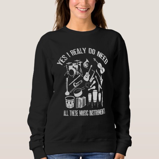Yes I Really Do Need All These music instruments Sweatshirt (Vorderseite)