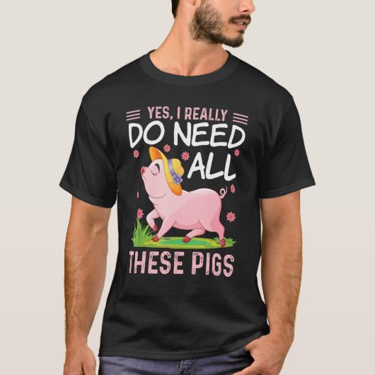 Yes I Really Do Need All These Pigs  Pigs Costumes T-Shirt (Vorderseite)