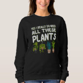 Yes I Really Do Need All These Plants  1 Sweatshirt (Vorderseite)