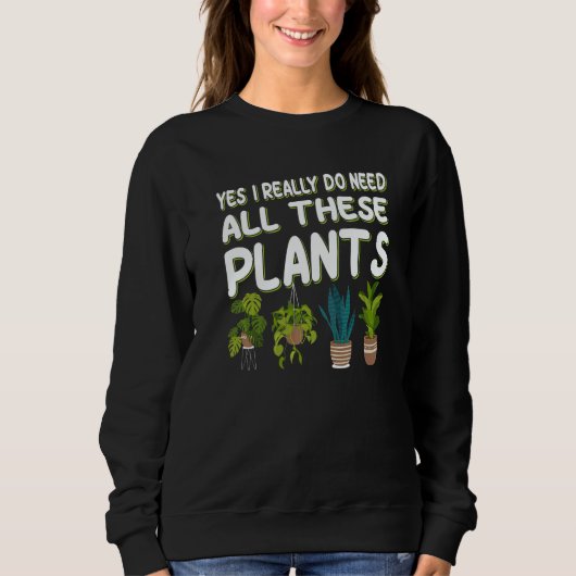 Yes I Really Do Need All These Plants  1 Sweatshirt (Vorderseite)