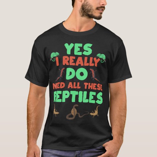 Yes I Really Do Need All These Reptiles Cute T-Shirt (Vorderseite)