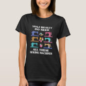 Yes I Really Do Need All These Sewing Machines T-Shirt (Vorderseite)