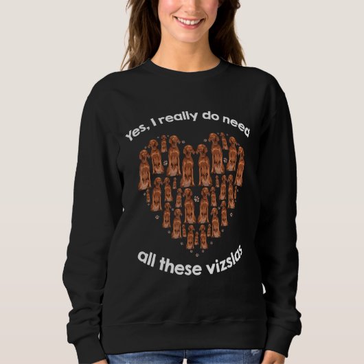 Yes I Really Do Need All These Vizslas Sweatshirt (Vorderseite)