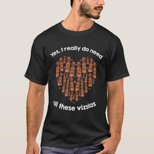 Yes I Really Do Need All These Vizslas T-Shirt (Vorderseite)