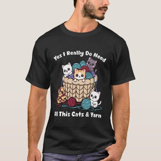Yes I Really Do Need All This Cats &Yarn Funny Kni T-Shirt (Vorderseite)