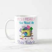 Yes I Really Do Need All This Fabric Quilting Kaffeetasse (Links)