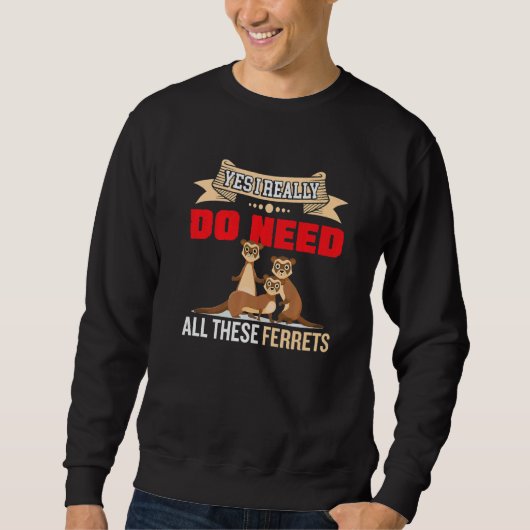 Yes i really do need ferrets otter 2 sweatshirt (Vorderseite)